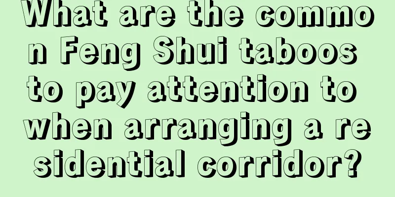What are the common Feng Shui taboos to pay attention to when arranging a residential corridor?
