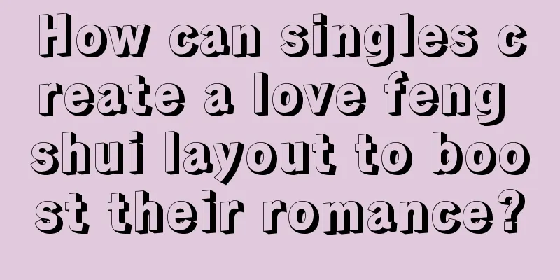 How can singles create a love feng shui layout to boost their romance?