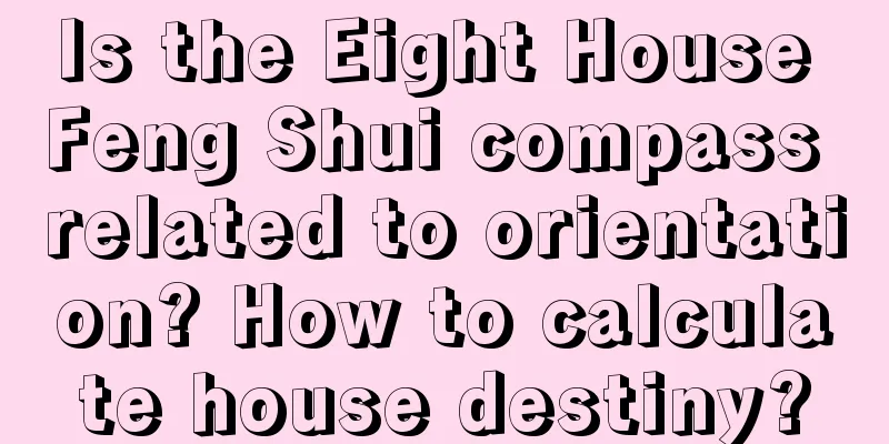 Is the Eight House Feng Shui compass related to orientation? How to calculate house destiny?
