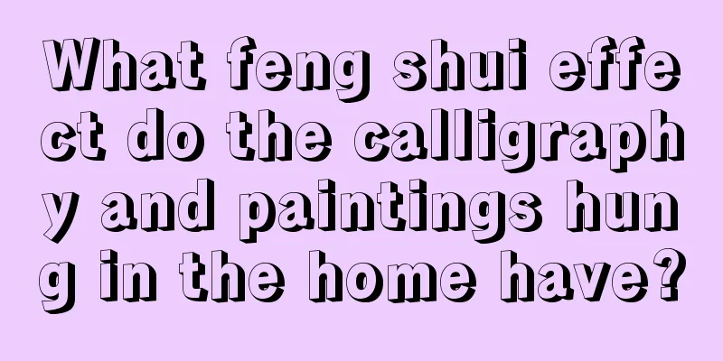 What feng shui effect do the calligraphy and paintings hung in the home have?