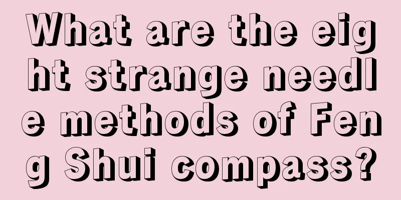 What are the eight strange needle methods of Feng Shui compass?