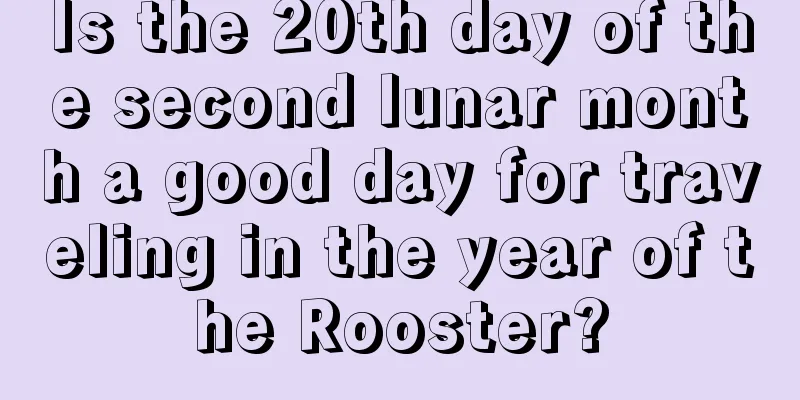 Is the 20th day of the second lunar month a good day for traveling in the year of the Rooster?
