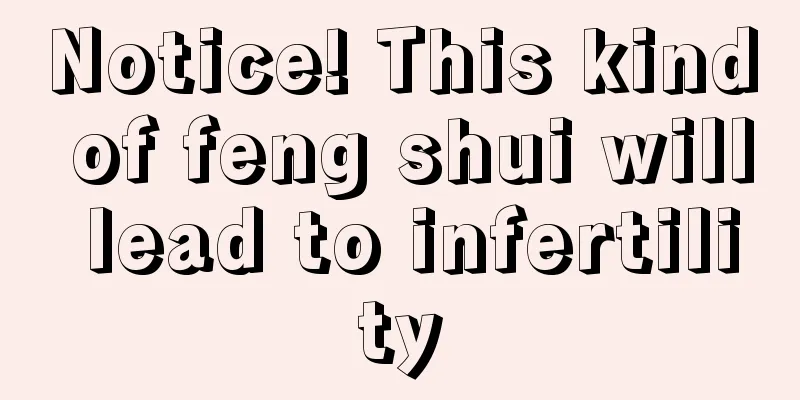 Notice! This kind of feng shui will lead to infertility