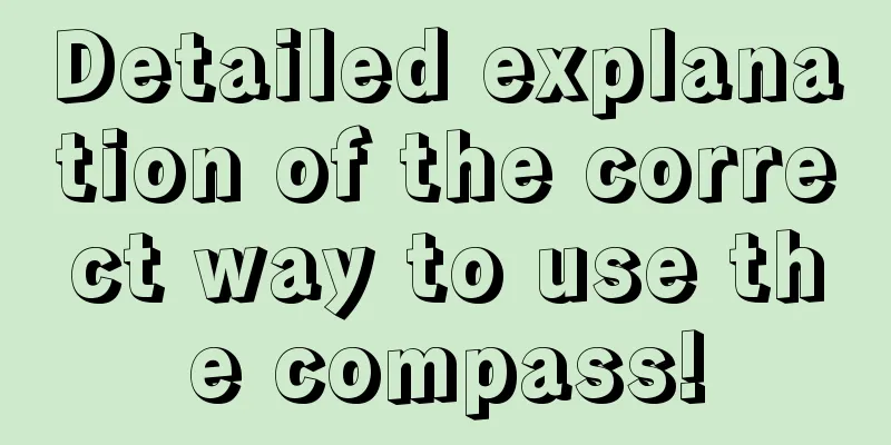 Detailed explanation of the correct way to use the compass!