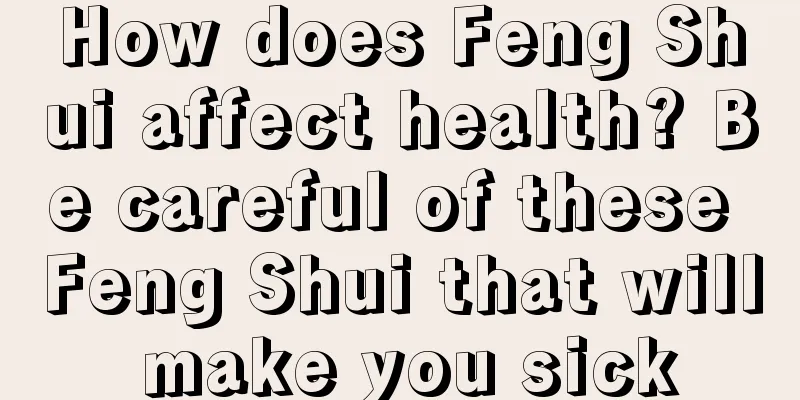 How does Feng Shui affect health? Be careful of these Feng Shui that will make you sick