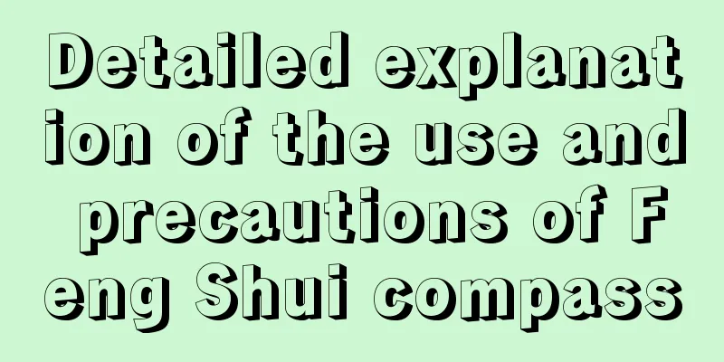 Detailed explanation of the use and precautions of Feng Shui compass