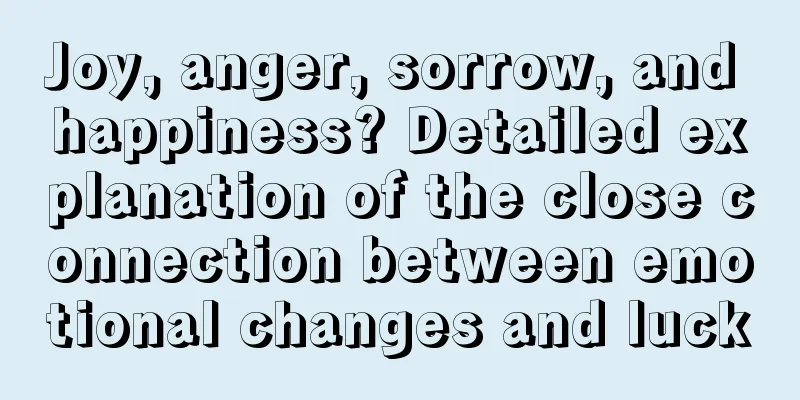 Joy, anger, sorrow, and happiness? Detailed explanation of the close connection between emotional changes and luck