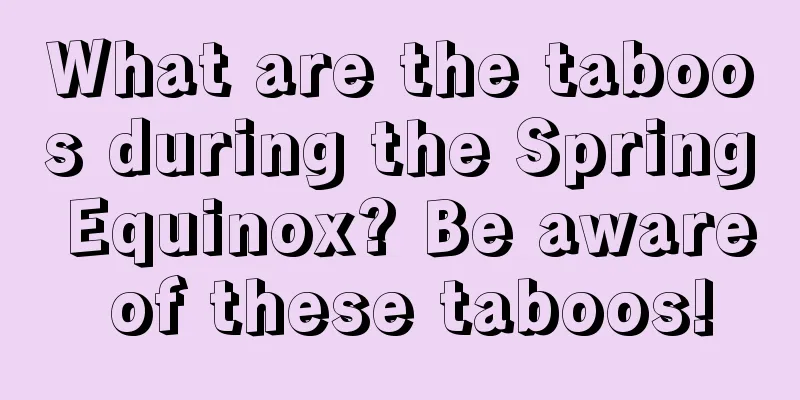 What are the taboos during the Spring Equinox? Be aware of these taboos!