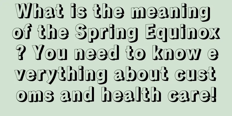 What is the meaning of the Spring Equinox? You need to know everything about customs and health care!