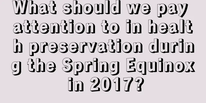 What should we pay attention to in health preservation during the Spring Equinox in 2017?