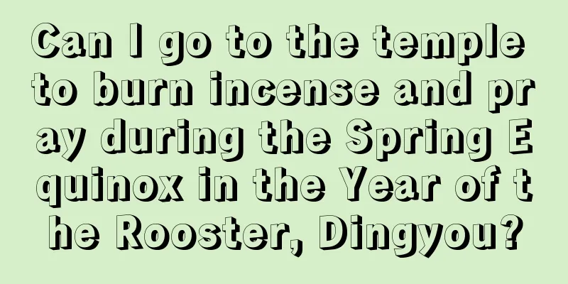 Can I go to the temple to burn incense and pray during the Spring Equinox in the Year of the Rooster, Dingyou?
