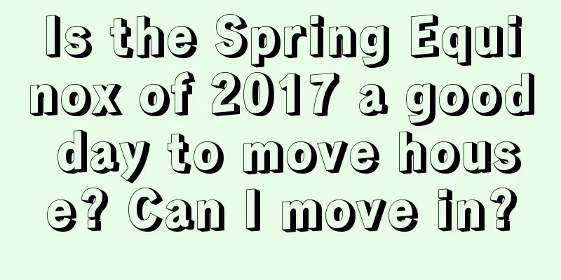 Is the Spring Equinox of 2017 a good day to move house? Can I move in?
