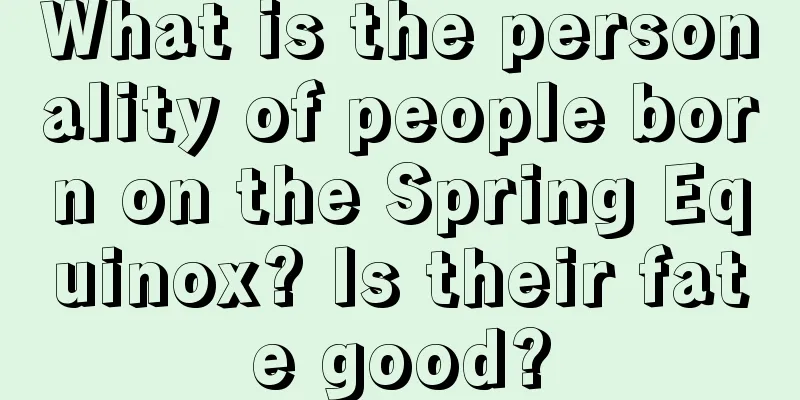 What is the personality of people born on the Spring Equinox? Is their fate good?