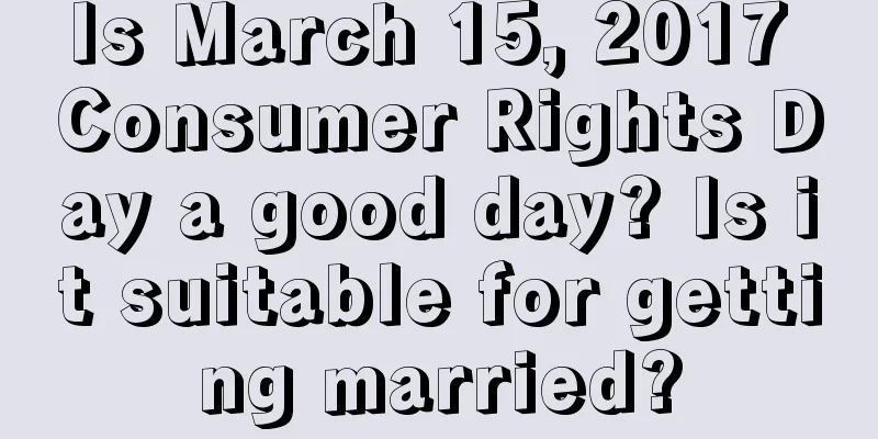 Is March 15, 2017 Consumer Rights Day a good day? Is it suitable for getting married?