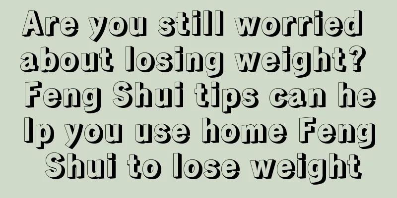 Are you still worried about losing weight? Feng Shui tips can help you use home Feng Shui to lose weight