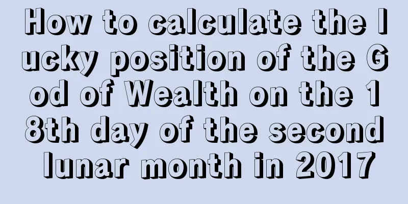 How to calculate the lucky position of the God of Wealth on the 18th day of the second lunar month in 2017