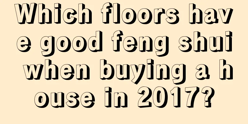 Which floors have good feng shui when buying a house in 2017?