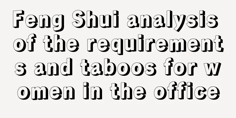 Feng Shui analysis of the requirements and taboos for women in the office