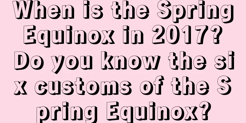 When is the Spring Equinox in 2017? Do you know the six customs of the Spring Equinox?