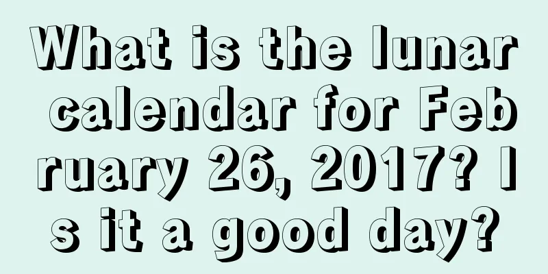 What is the lunar calendar for February 26, 2017? Is it a good day?