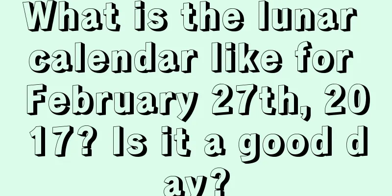 What is the lunar calendar like for February 27th, 2017? Is it a good day?