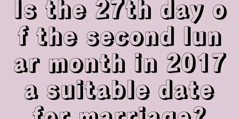 Is the 27th day of the second lunar month in 2017 a suitable date for marriage?