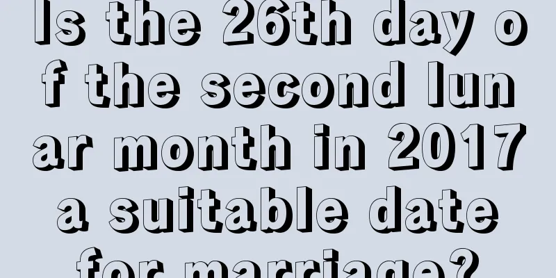 Is the 26th day of the second lunar month in 2017 a suitable date for marriage?