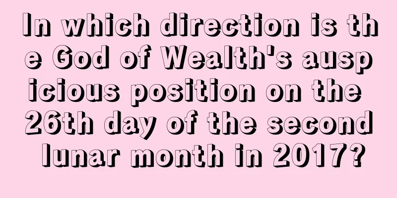 In which direction is the God of Wealth's auspicious position on the 26th day of the second lunar month in 2017?