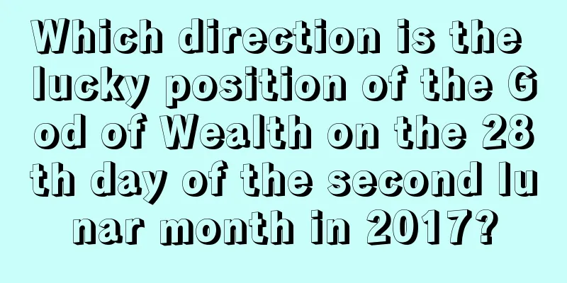 Which direction is the lucky position of the God of Wealth on the 28th day of the second lunar month in 2017?