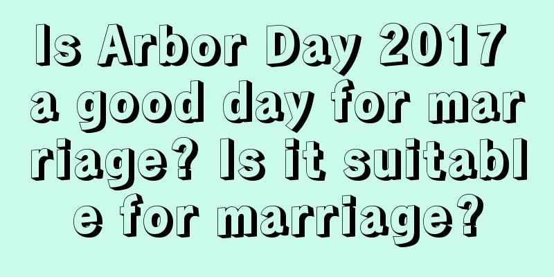 Is Arbor Day 2017 a good day for marriage? Is it suitable for marriage?