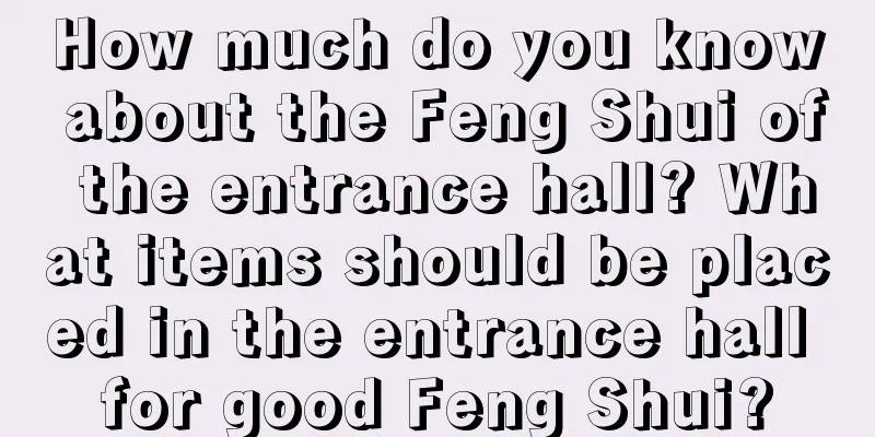 How much do you know about the Feng Shui of the entrance hall? What items should be placed in the entrance hall for good Feng Shui?