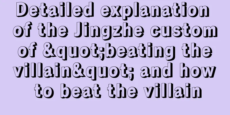 Detailed explanation of the Jingzhe custom of "beating the villain" and how to beat the villain