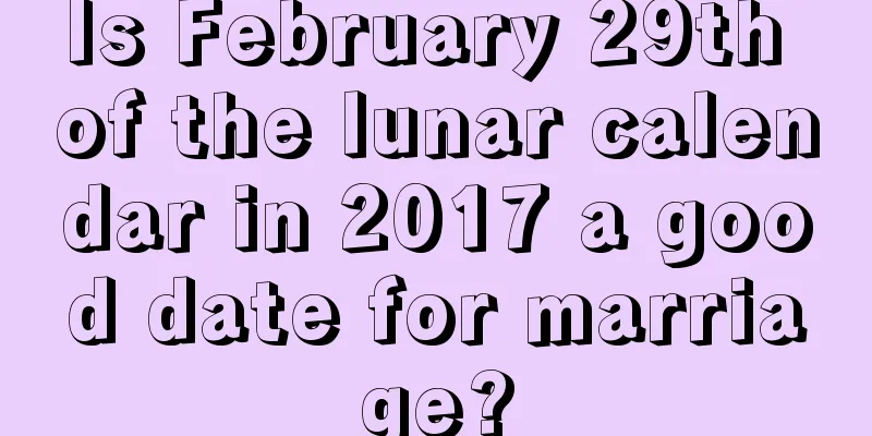 Is February 29th of the lunar calendar in 2017 a good date for marriage?