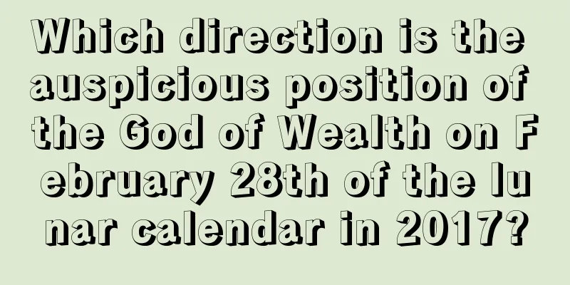 Which direction is the auspicious position of the God of Wealth on February 28th of the lunar calendar in 2017?