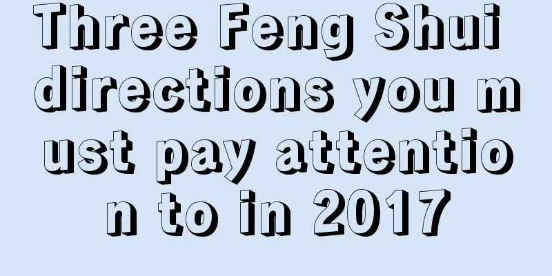 Three Feng Shui directions you must pay attention to in 2017