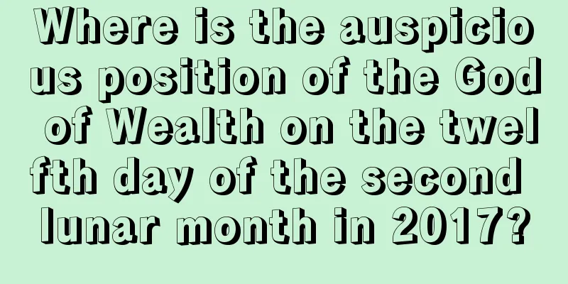 Where is the auspicious position of the God of Wealth on the twelfth day of the second lunar month in 2017?