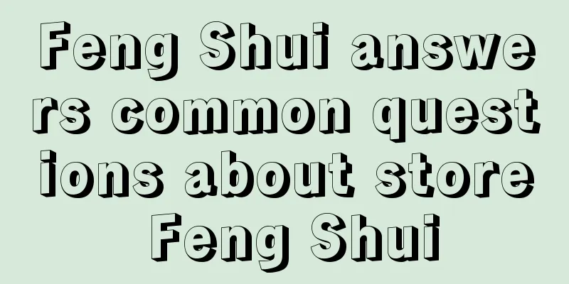 Feng Shui answers common questions about store Feng Shui