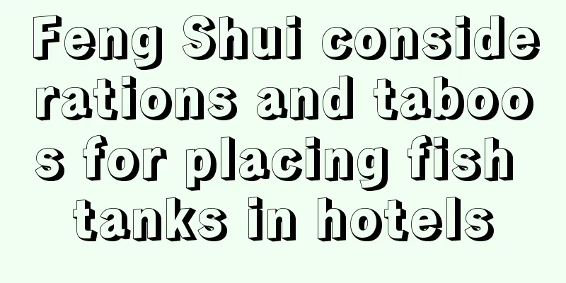 Feng Shui considerations and taboos for placing fish tanks in hotels