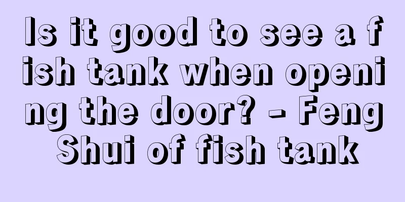 Is it good to see a fish tank when opening the door? - Feng Shui of fish tank