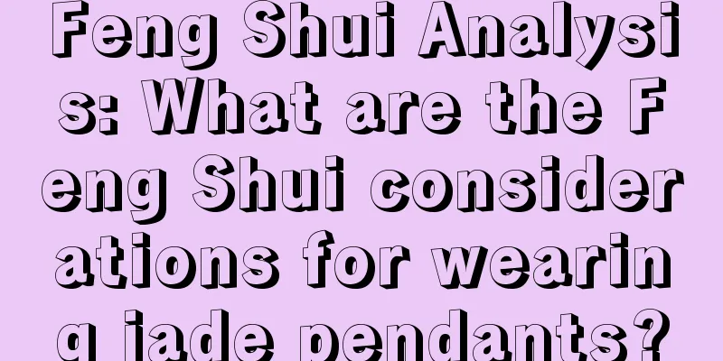 Feng Shui Analysis: What are the Feng Shui considerations for wearing jade pendants?
