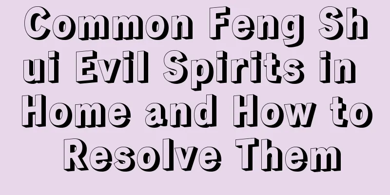 Common Feng Shui Evil Spirits in Home and How to Resolve Them