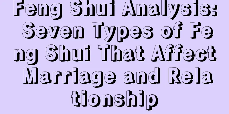 Feng Shui Analysis: Seven Types of Feng Shui That Affect Marriage and Relationship