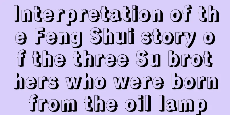 Interpretation of the Feng Shui story of the three Su brothers who were born from the oil lamp