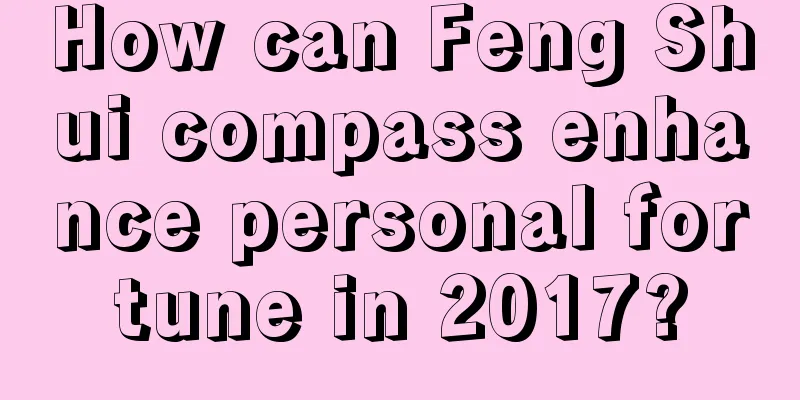 How can Feng Shui compass enhance personal fortune in 2017?