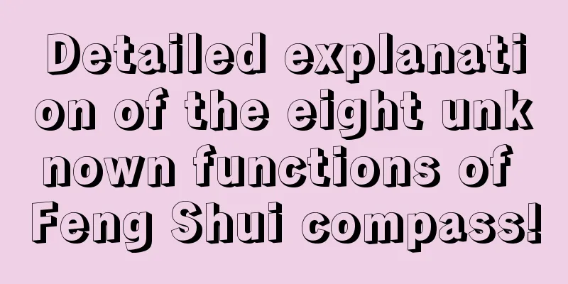 Detailed explanation of the eight unknown functions of Feng Shui compass!