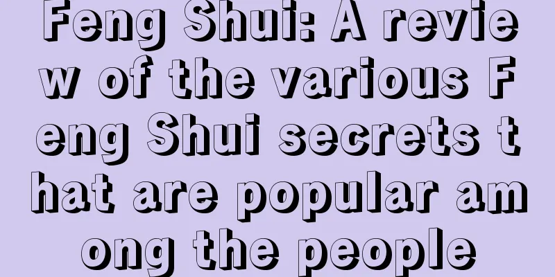 Feng Shui: A review of the various Feng Shui secrets that are popular among the people