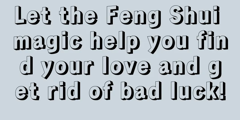 Let the Feng Shui magic help you find your love and get rid of bad luck!