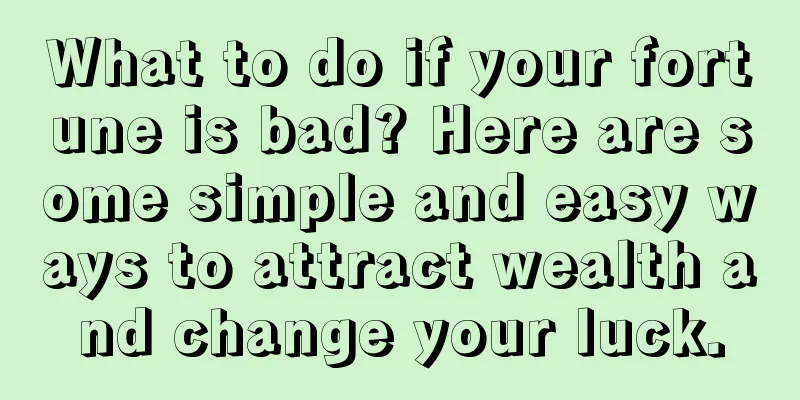 What to do if your fortune is bad? Here are some simple and easy ways to attract wealth and change your luck.