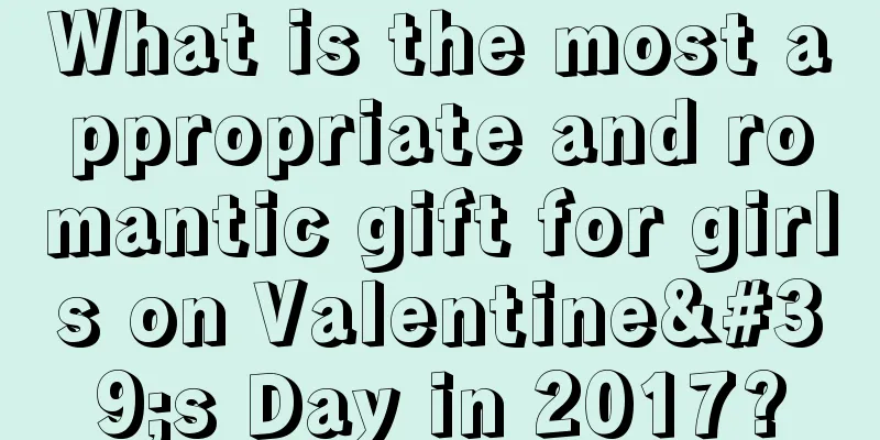 What is the most appropriate and romantic gift for girls on Valentine's Day in 2017?