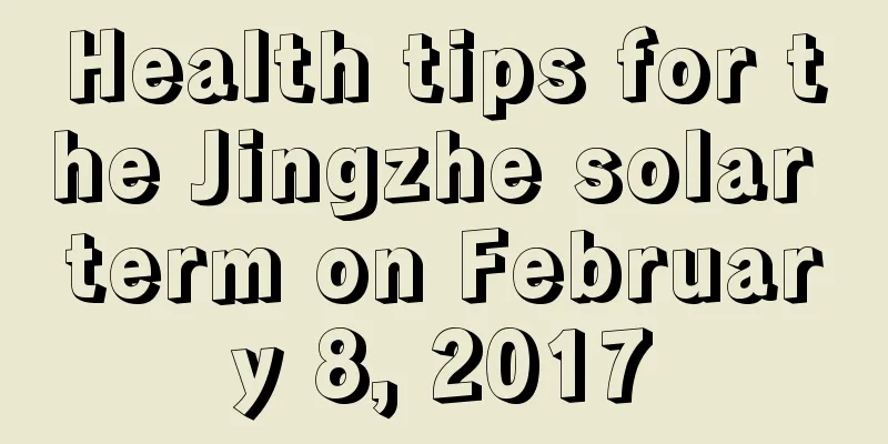 Health tips for the Jingzhe solar term on February 8, 2017
